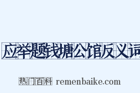 应举题钱塘公馆反义词是什么意思的图片